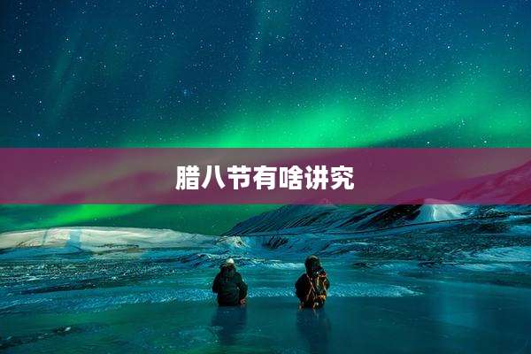腊八节有啥讲究