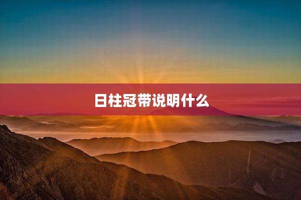 日柱冠带说明什么