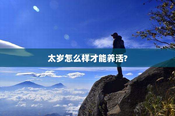 太岁怎么样才能养活?