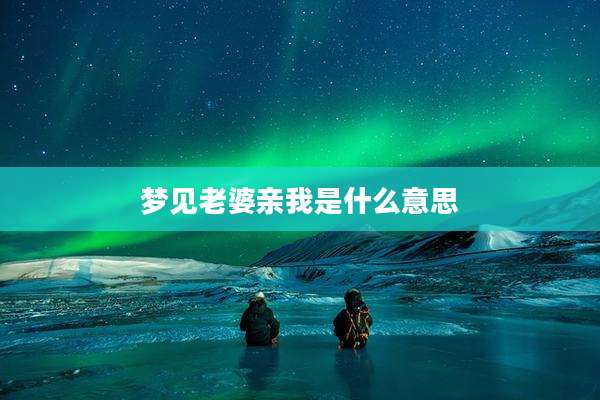 梦见老婆亲我是什么意思