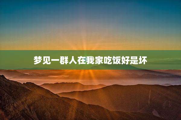 梦见一群人在我家吃饭好是坏