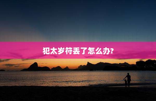 犯太岁符丢了怎么办?