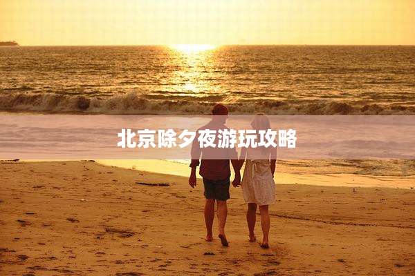 北京除夕夜游玩攻略