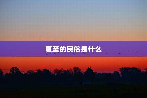 夏至的民俗是什么