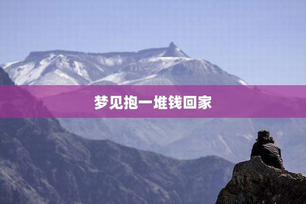 梦见抱一堆钱回家