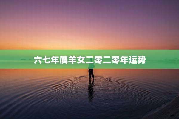 六七年属羊女二零二零年运势