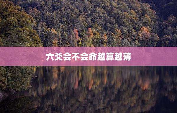 六爻会不会命越算越薄