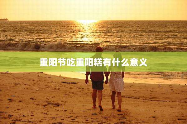 重阳节吃重阳糕有什么意义