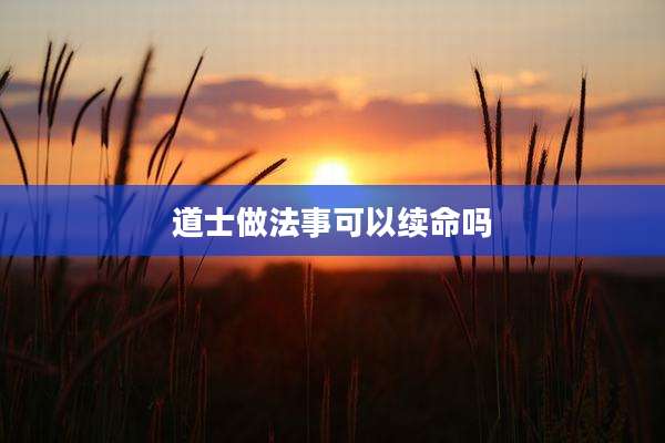 道士做法事可以续命吗