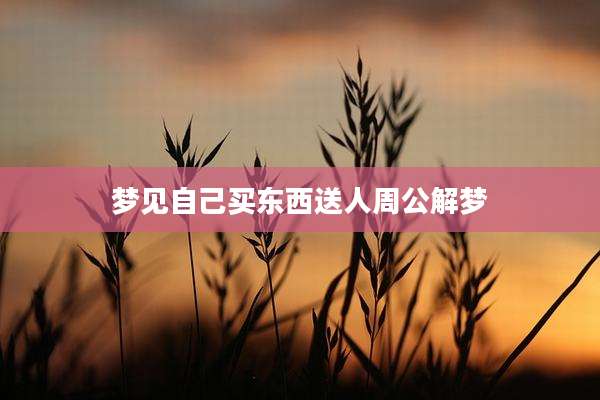 梦见自己买东西送人周公解梦