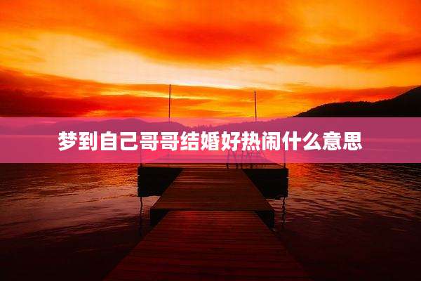 梦到自己哥哥结婚好热闹什么意思