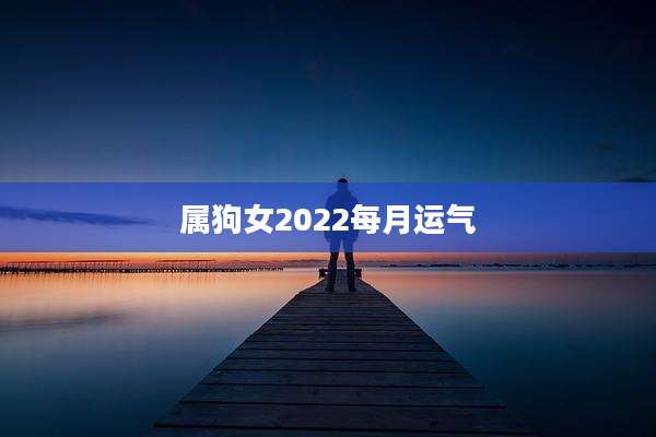 属狗女2022每月运气
