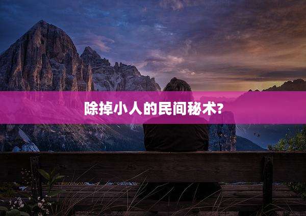 除掉小人的民间秘术?