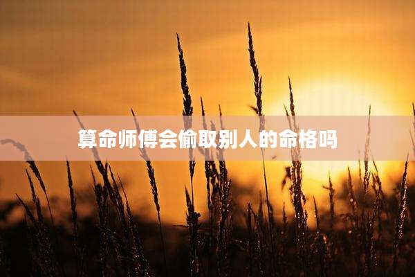 算命师傅会偷取别人的命格吗