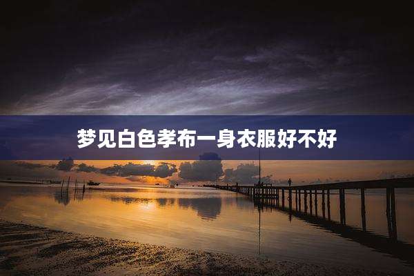 梦见白色孝布一身衣服好不好