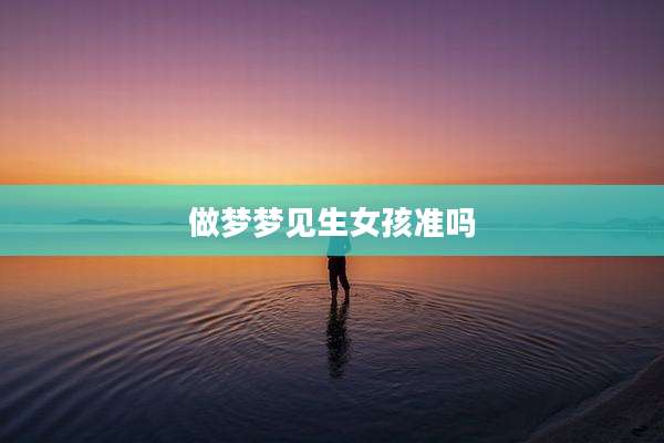 做梦梦见生女孩准吗