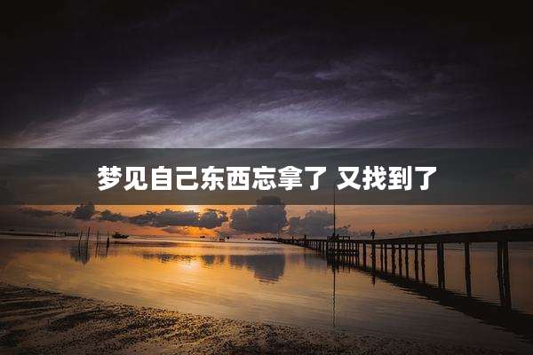 梦见自己东西忘拿了 又找到了