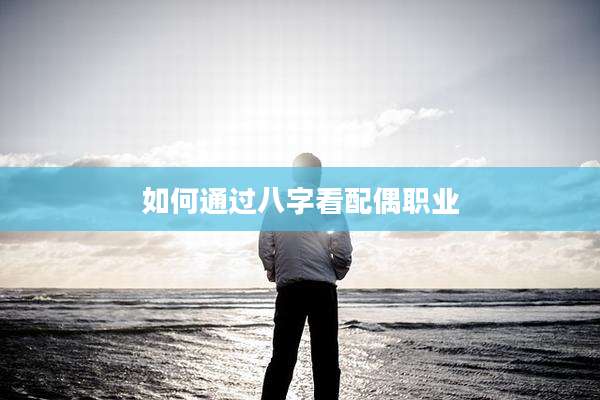 如何通过八字看配偶职业