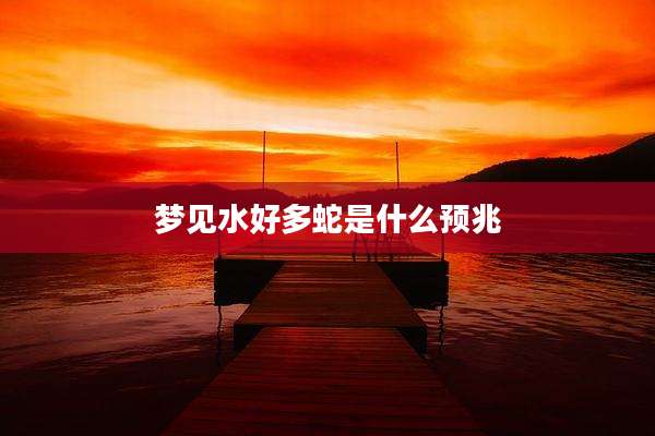 梦见水好多蛇是什么预兆