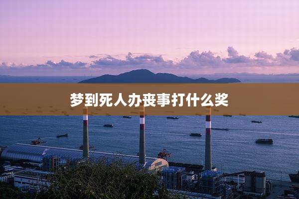 梦到死人办丧事打什么奖