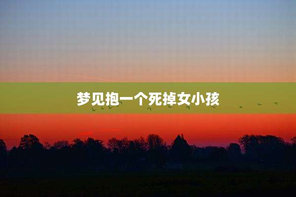 梦见抱一个死掉女小孩