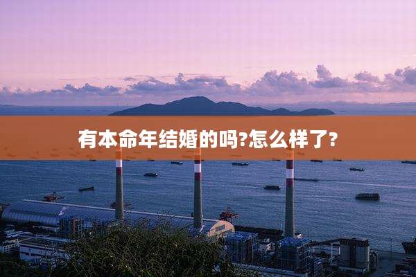 有本命年结婚的吗?怎么样了?