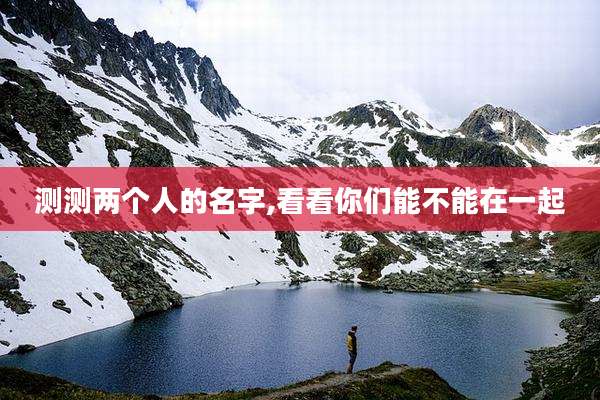 测测两个人的名字,看看你们能不能在一起