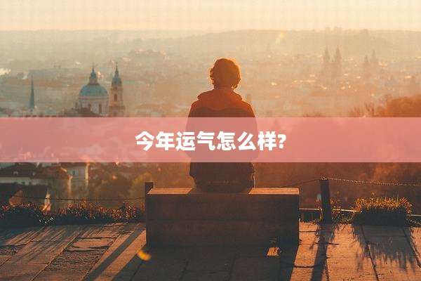 今年运气怎么样?