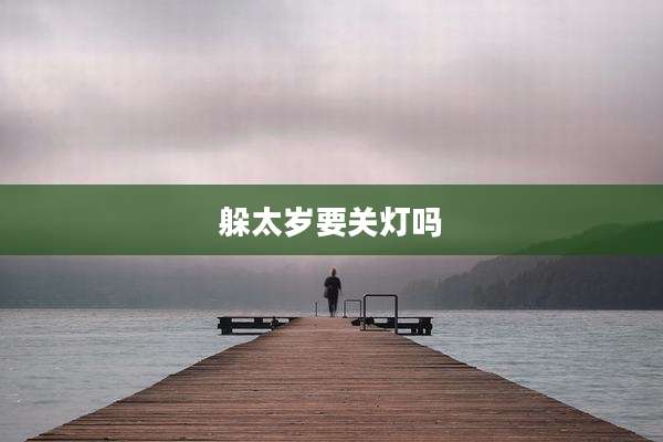 躲太岁要关灯吗