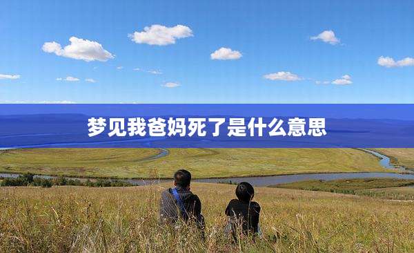梦见我爸妈死了是什么意思