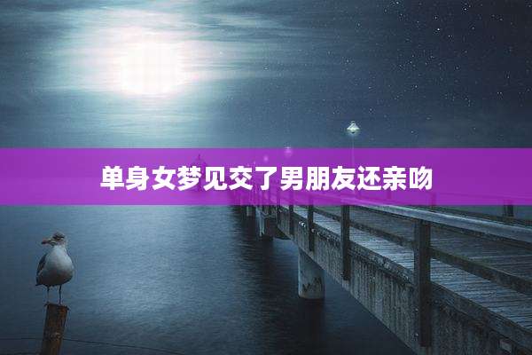 单身女梦见交了男朋友还亲吻