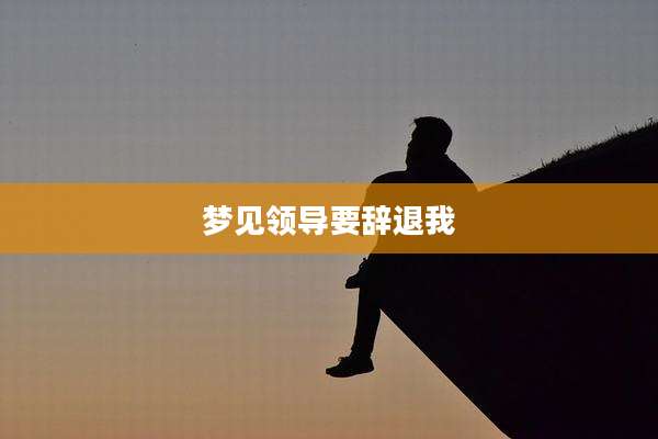梦见领导要辞退我