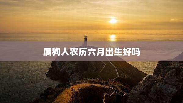 属狗人农历六月出生好吗