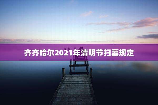 齐齐哈尔2021年清明节扫墓规定