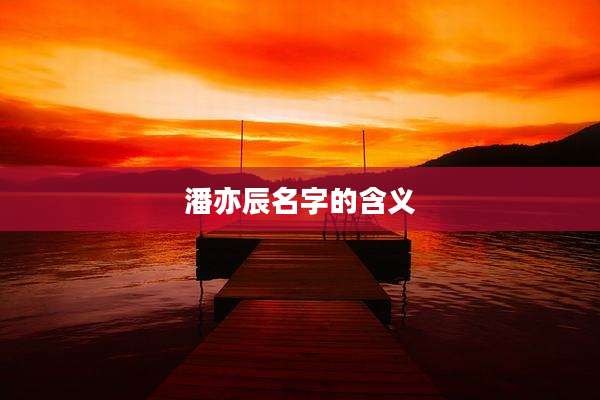 潘亦辰名字的含义