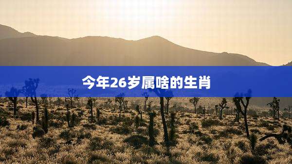 今年26岁属啥的生肖