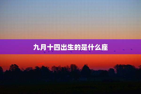 九月十四出生的是什么座