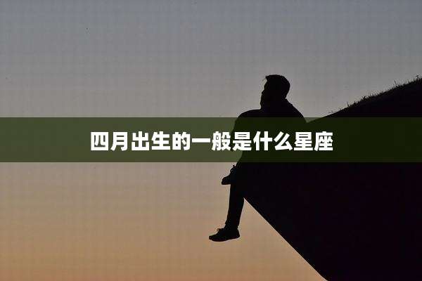 四月出生的一般是什么星座
