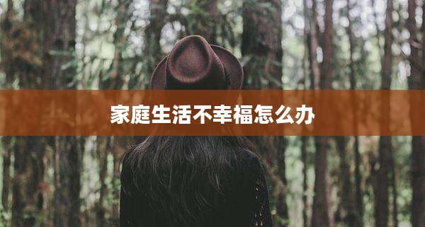 家庭生活不幸福怎么办