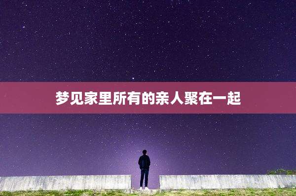 梦见家里所有的亲人聚在一起