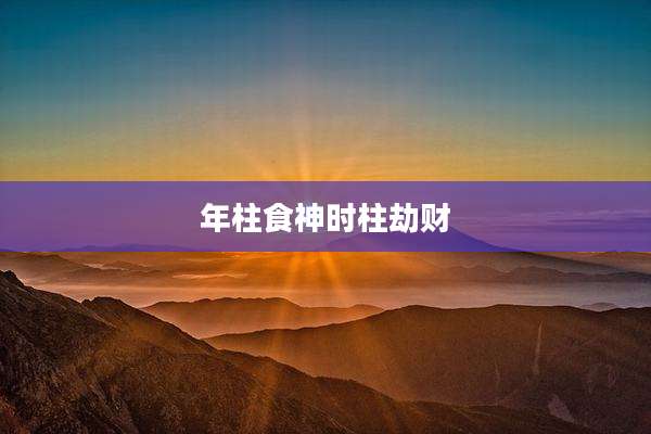 年柱食神时柱劫财