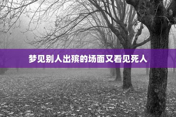 梦见别人出殡的场面又看见死人