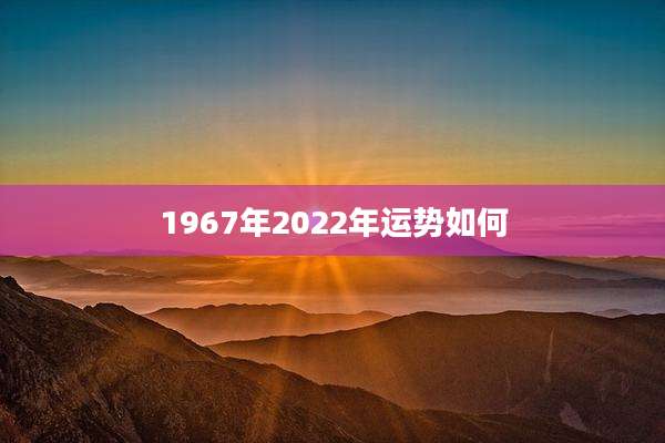 1967年2022年运势如何