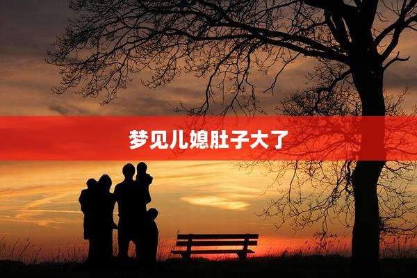 梦见儿媳肚子大了