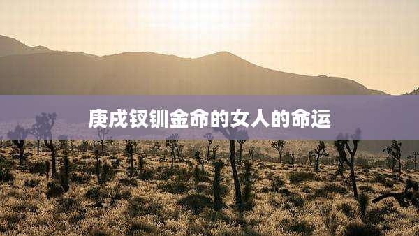 庚戌钗钏金命的女人的命运