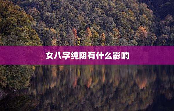 女八字纯阴有什么影响