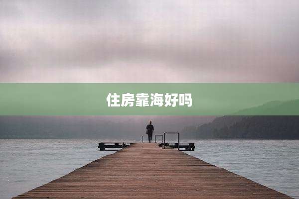 住房靠海好吗