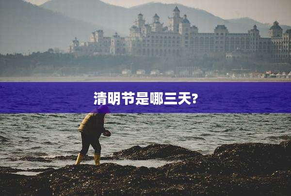清明节是哪三天?