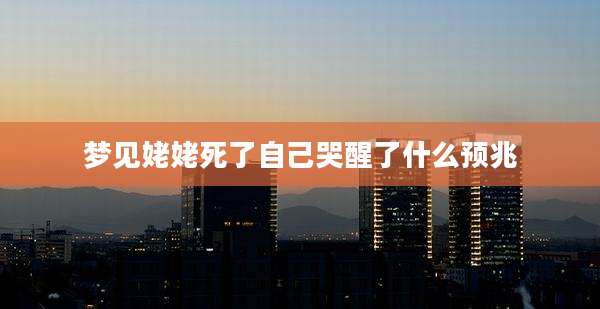 梦见姥姥死了自己哭醒了什么预兆