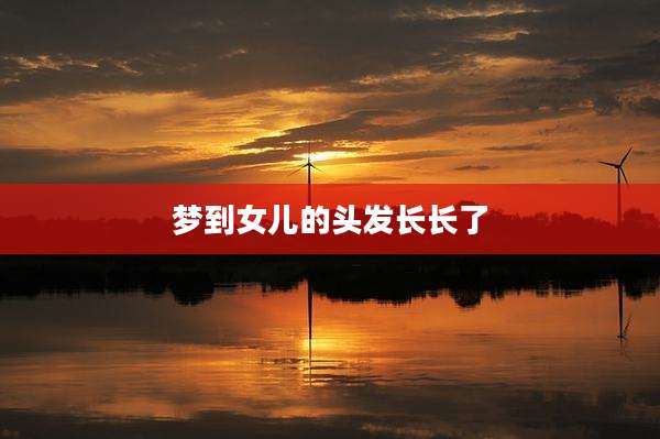梦到女儿的头发长长了